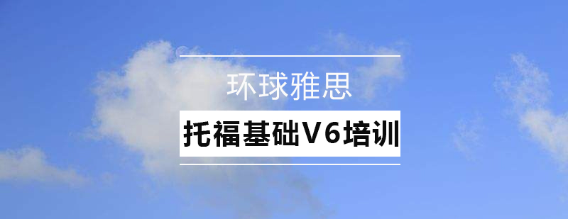 深圳托福基础V6培训