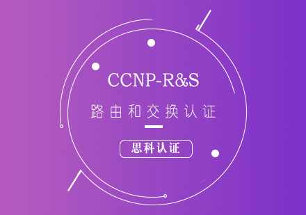 思科CCNP-R&S路由和交换认证培训