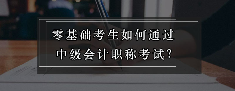 零基础在职考生如何通过中级会计职称考试