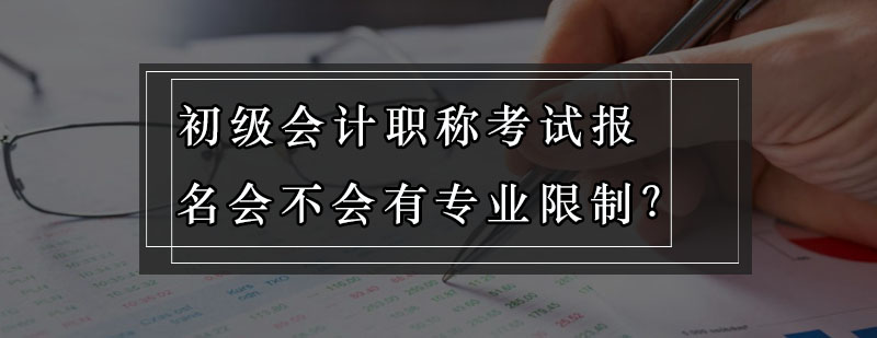 初级会计职称考试报名会不会有专业限制