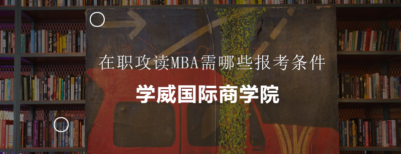 在职攻读MBA需哪些报考条件