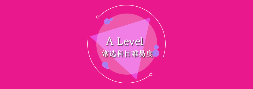 ALevel考试常选科目及难度分析