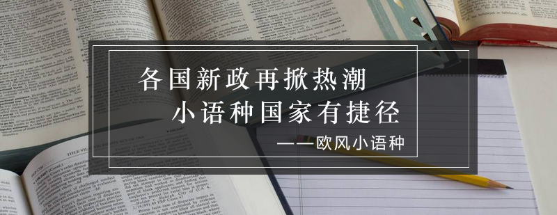 各国新政再掀热潮小语种国家有捷径_欧风资讯