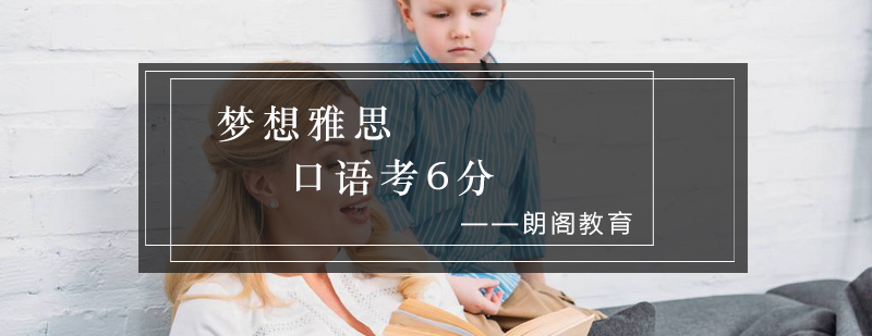 梦想雅思口语考6分_朗阁资讯
