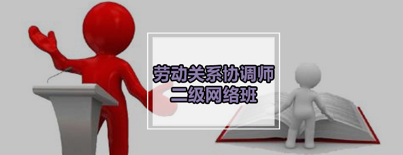 劳动关系协调师二级网络班