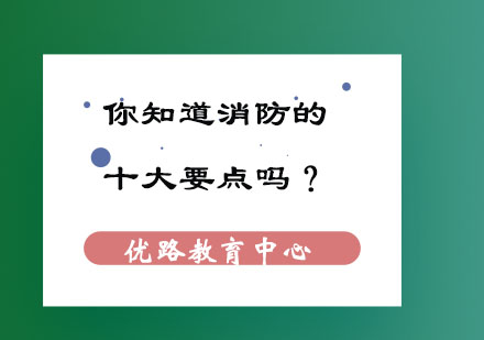 你知道消防的十大要点吗？