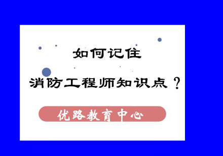 如何记住消防工程师的知识点？