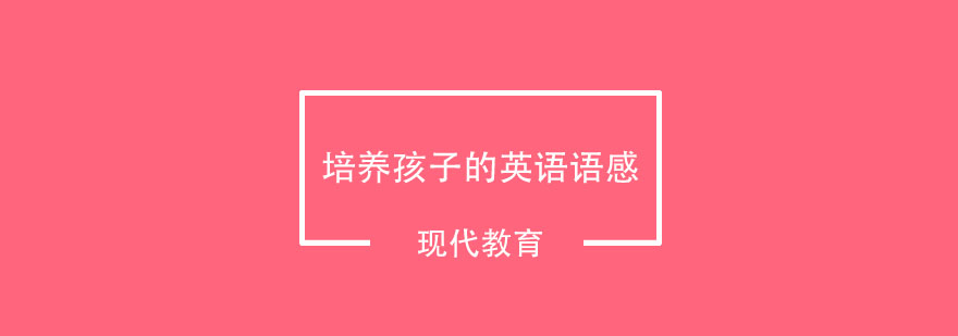 这几种方法可以培养孩子的英语语感