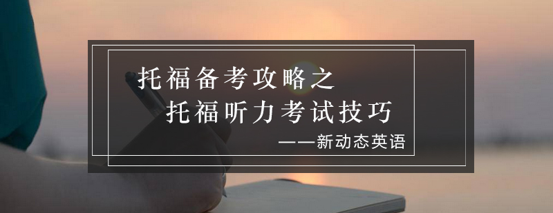 托福备考攻略之托福听力考试技巧