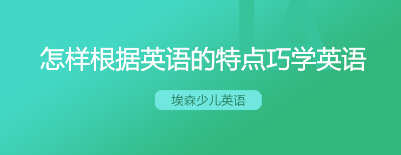 怎样根据英语的特点巧学英语