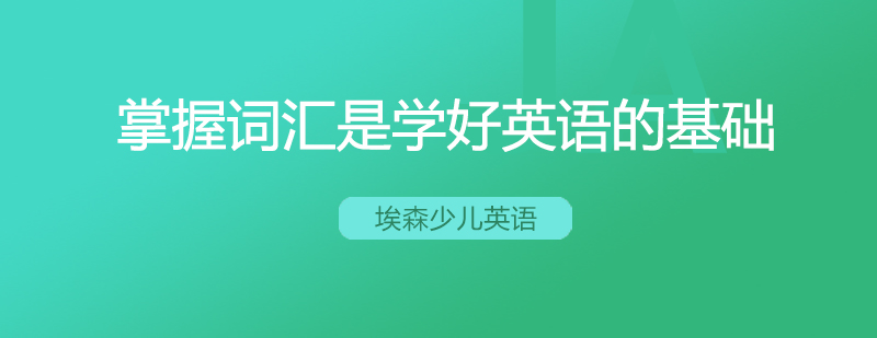 掌握词汇是学好英语的基础