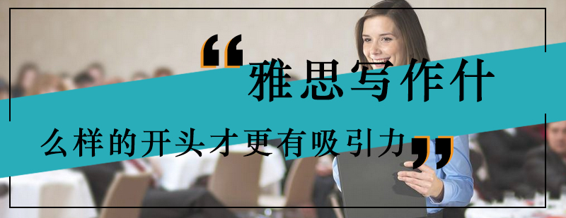 雅思写作什么样的开头才更有吸引力