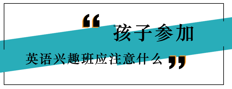 孩子参加英语兴趣班应注意什么