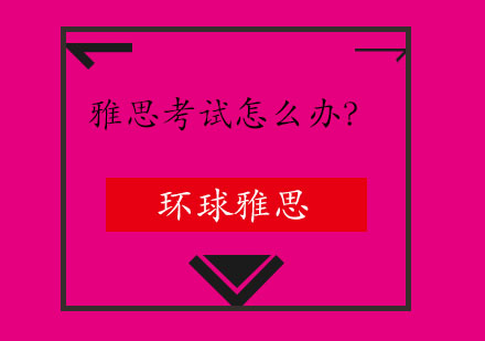 雅思考试怎么办？