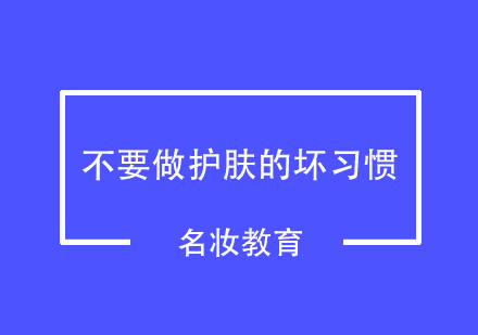 这些破坏皮肤的坏习惯千万不要做