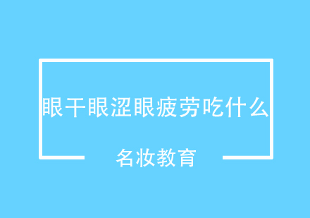 眼干、眼涩、眼疲劳吃什么？