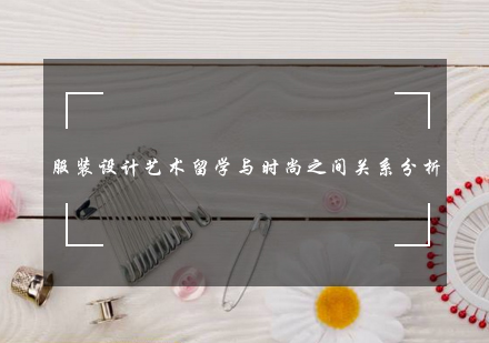 国际服装设计留学与时尚产业深度解析