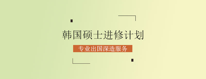 韩国硕士进修计划