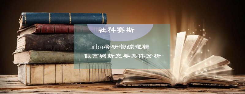 mba考研管综逻辑之假言判断充要条件分析