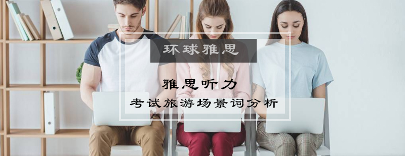 雅思听力旅游场景备考