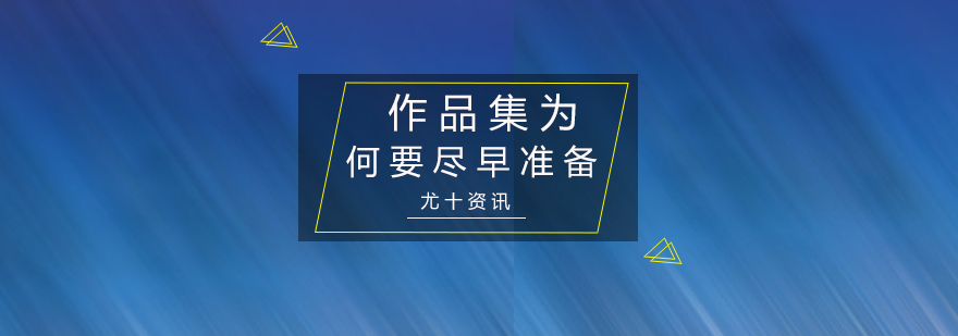 作品集为何要尽早准备_尤十资讯