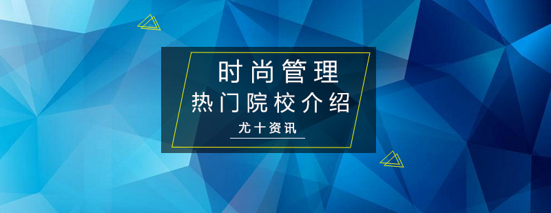 时尚管理热门院校介绍_尤十资讯