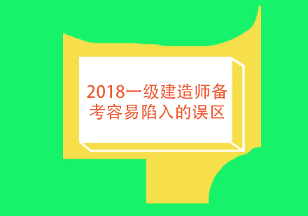 2018一级建造师备考容易陷入的误区