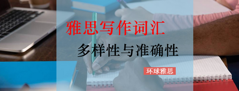 雅思写作词汇的多样性与准确性_环球资讯
