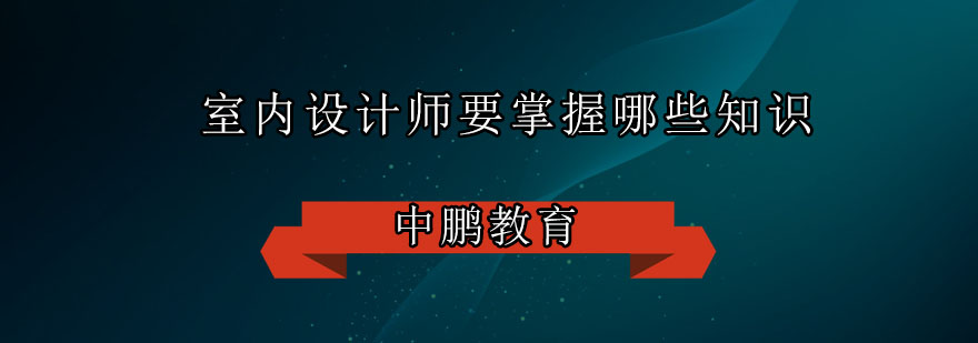 室内设计师要掌握哪些知识