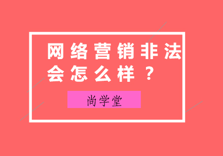 网络营销非法会怎么样？