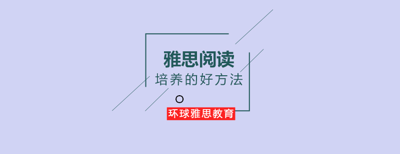 正确培养雅思阅读好习惯方法_环球资讯