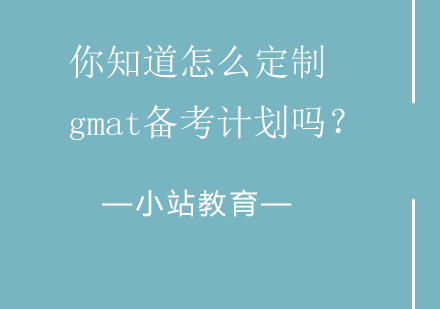 你知道怎么定制gmat备考计划吗？