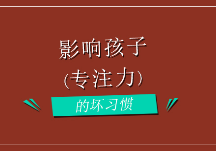 影响孩子专注力的坏习惯