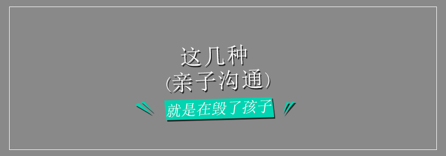 这几种亲子沟通方式就是在毁了孩子