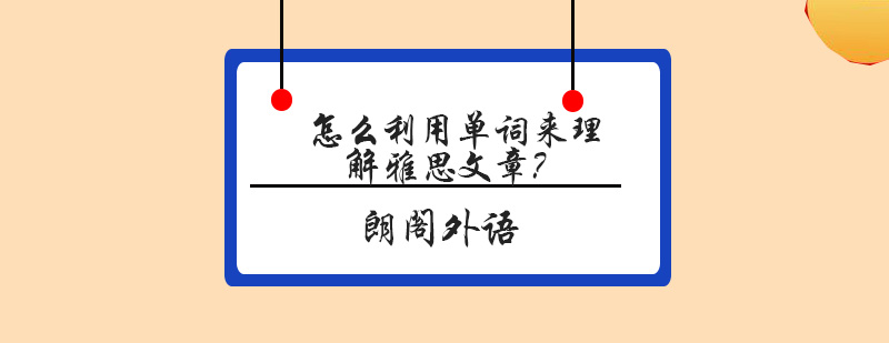 怎么利用单词来理解雅思文章