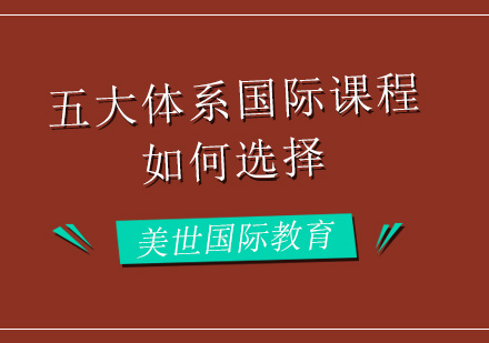 该如何选择国际学校五大体系国际课程？