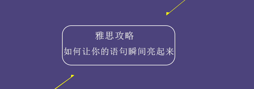 如何让你的语句瞬间亮起来雅思攻略