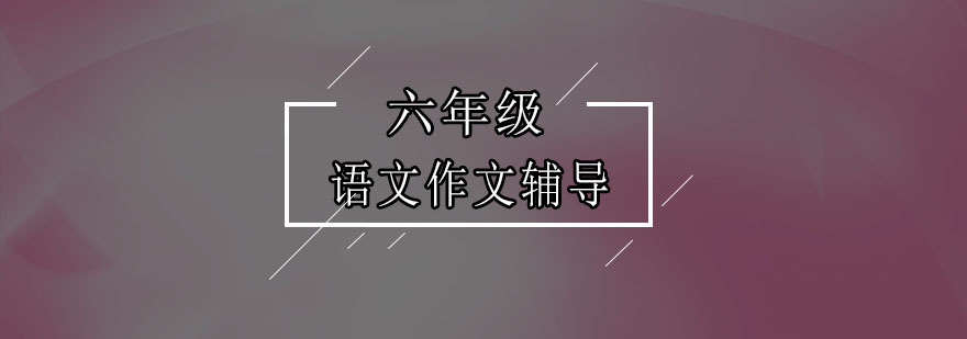 深圳六年级语文作文辅导