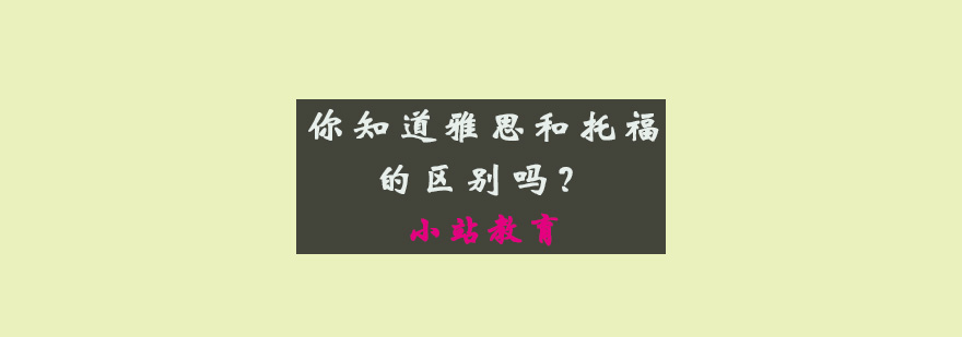 你知道雅思和托福的区别吗