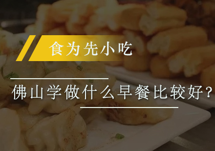 佛山早餐创业必修课：四大热门品类技术精讲
