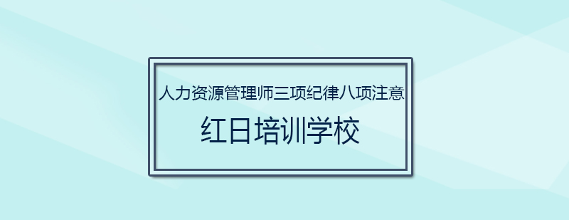 人力资源管理师三项纪律八项注意