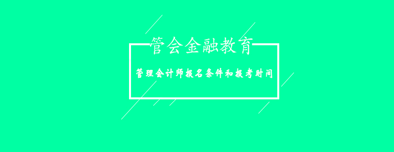 管理会计师报名条件和报考时间