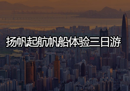 【深圳】扬帆起航帆船体验三日游