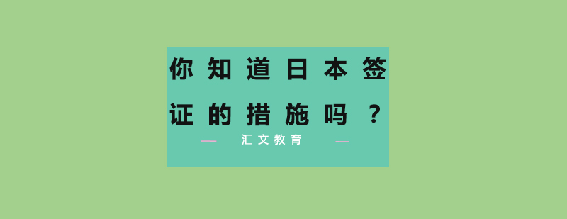 你知道日本签证的措施吗