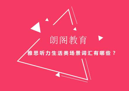 雅思听力生活场景词汇精讲