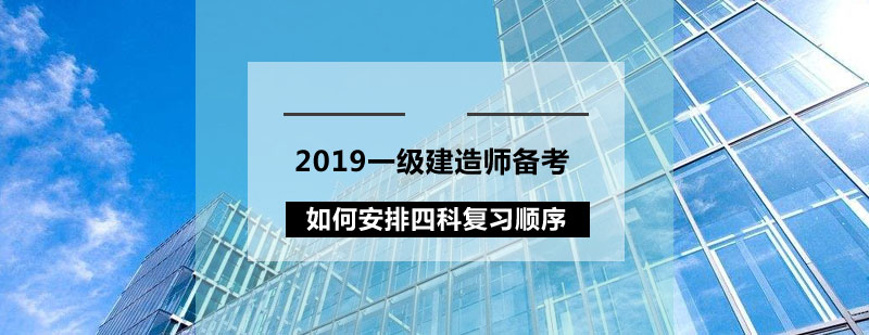 2019一级建造师备考如何安排四科复习顺序