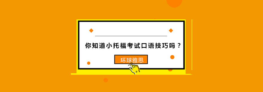 你知道小托福考试口语技巧吗