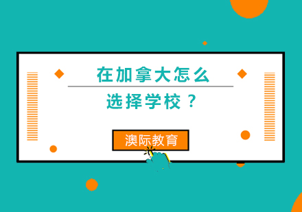 在加拿大怎么选择学校？