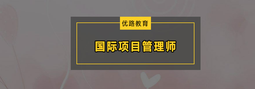 深圳国际项目管理师培训班