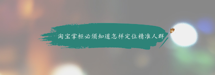 淘宝掌柜必须知道如何定位精准人群